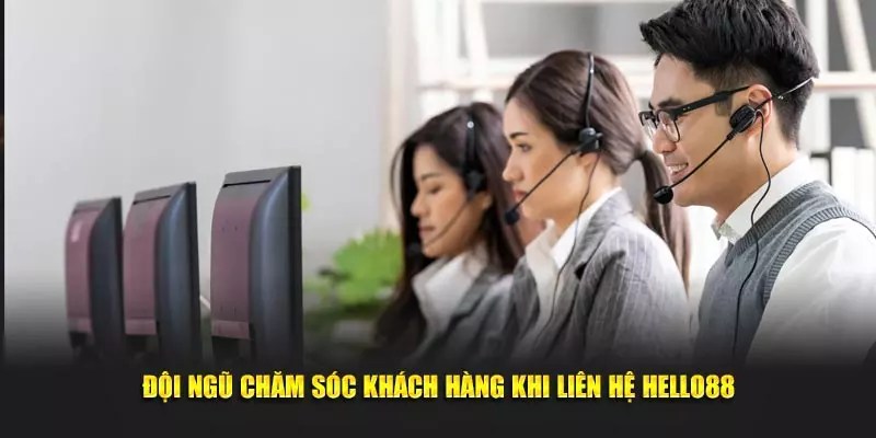 Đội ngũ chăm sóc khách hàng khi Liên Hệ Hello88